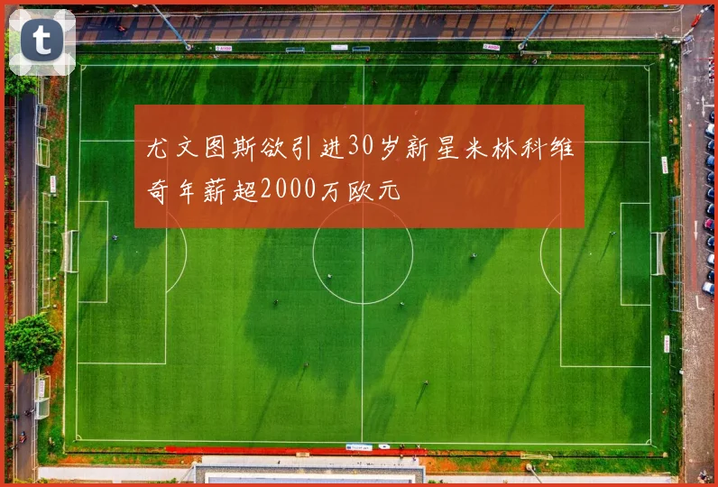 尤文图斯欲引进30岁新星米林科维奇年薪超2000万欧元