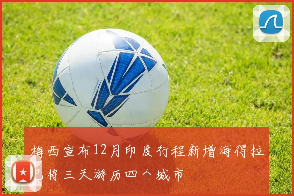梅西宣布12月印度行程新增海得拉巴将三天游历四个城市
