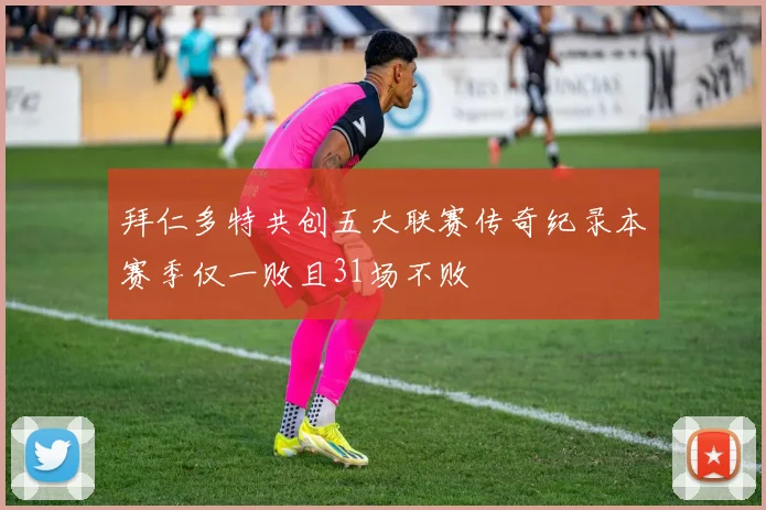 拜仁多特共创五大联赛传奇纪录本赛季仅一败且31场不败